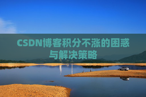 CSDN博客积分不涨的困惑与解决策略